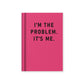 Hard Cover Tiny Notebook - I'm the Problem