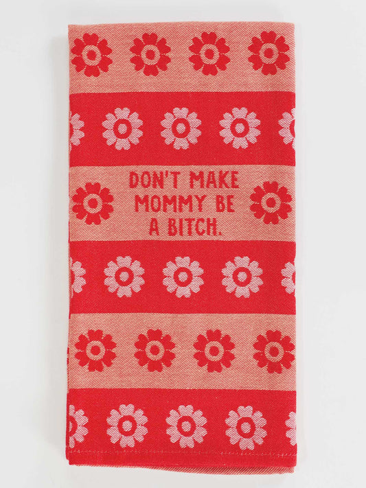 Don't Make Mommy Be a Bitch Tea Towel